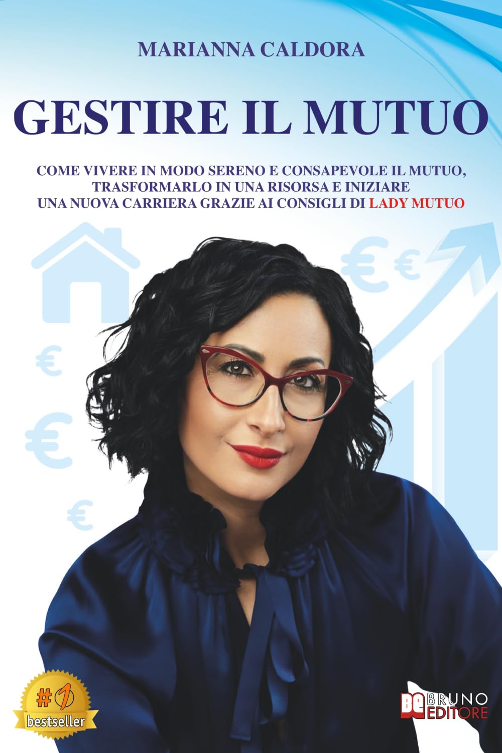 Gestire Il Mutuo: Come Vivere In Modo Sereno E Consapevole Il Mutuo, Trasformarlo In Una Risorsa E Iniziare Una Nuova Carriera Grazie Ai Consigli Di Lady Mutuo