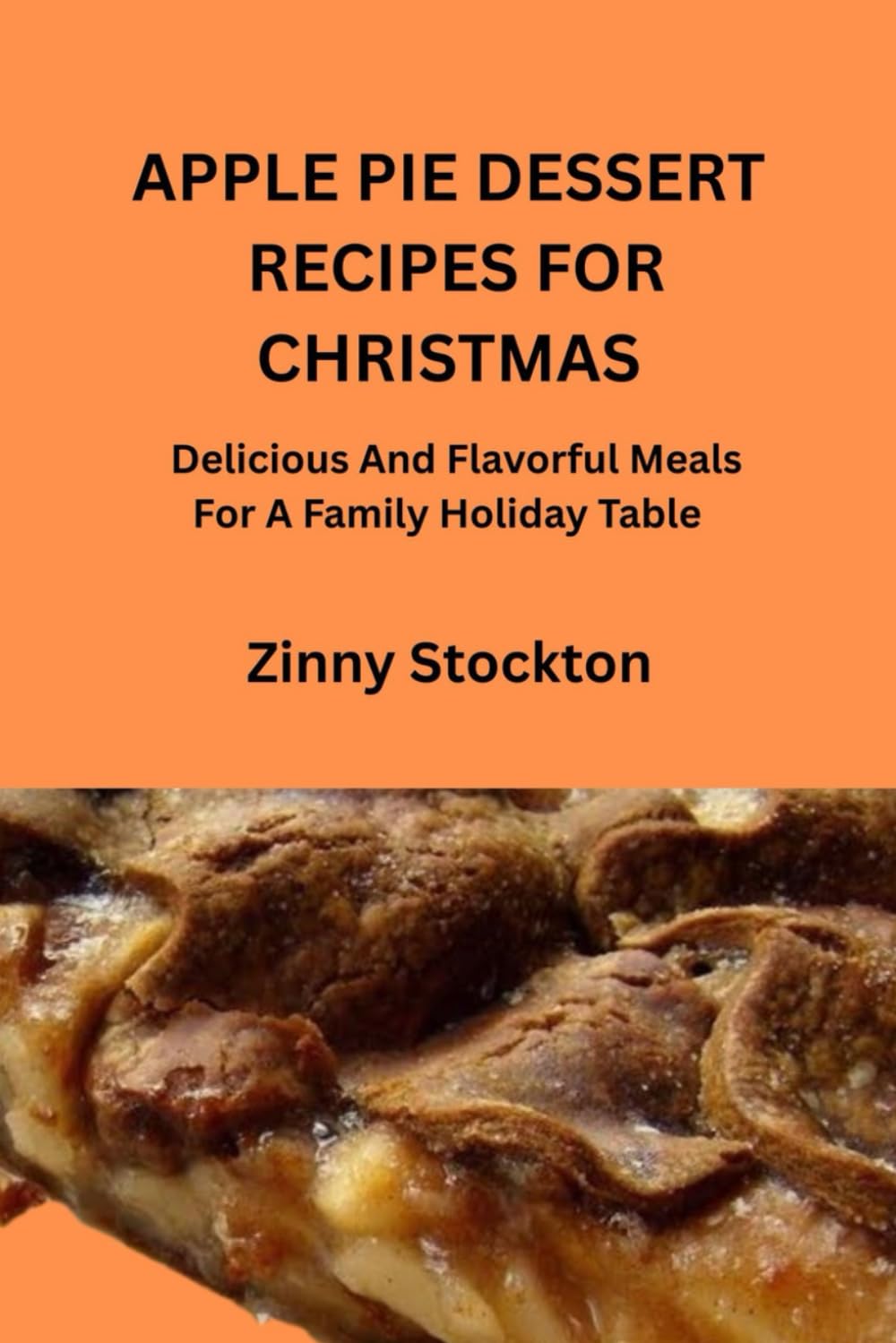 Apple pie dessert recipe cookbook for Christmas: Delicious and flavorful apple pie recipes for a family holiday table