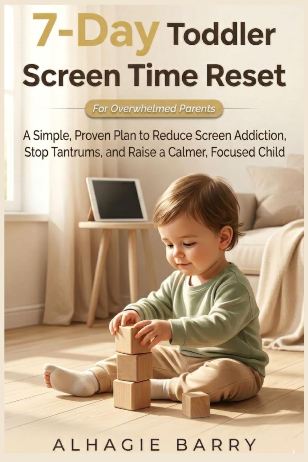 7-Day Toddler Screen Time Reset: A Simple, Proven Plan to Reduce Screen Addiction, Stop Tantrums, and Raise a Calmer, Focused Child