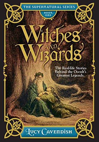 Witches And Wizards: Astonishing Real Life Stories Behind The OccultS Greatest Legends, Myths And Mysteries (The Supernatural Series) #TOP6