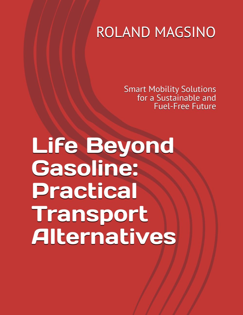 Life Beyond Gasoline: Practical Transport Alternatives: Smart Mobility Solutions for a Sustainable and Fuel-Free Future