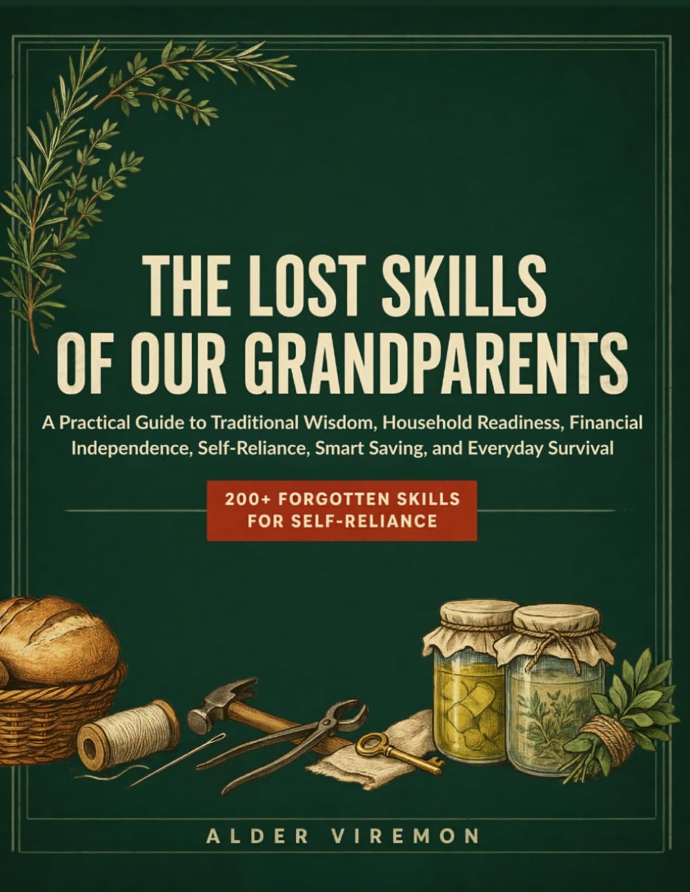 The Lost Skills of Our Grandparents: A Practical Guide to Traditional Wisdom, Household Readiness, Financial Independence, Self-Reliance, Smart Saving, and Everyday Survival