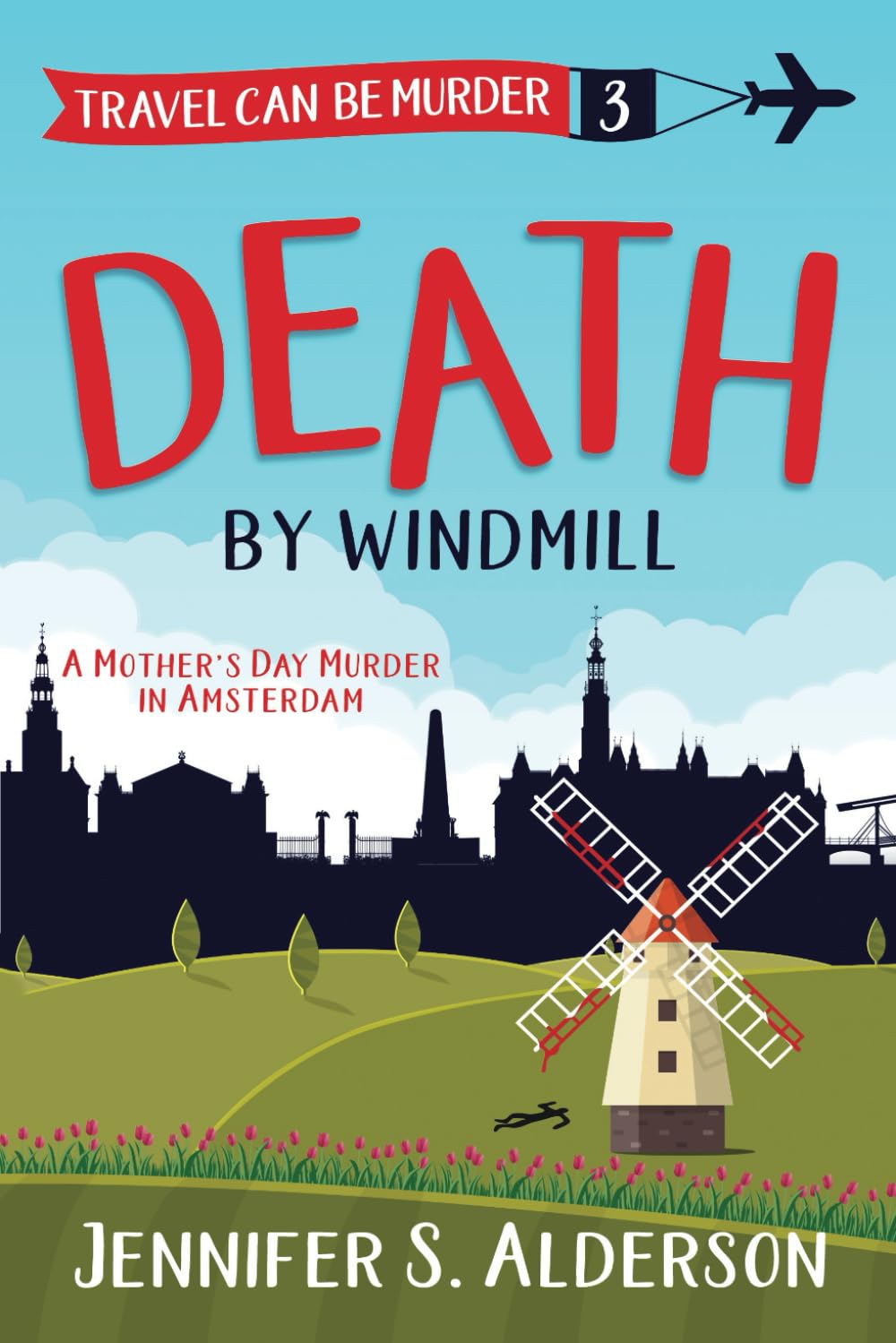 Death by Windmill: A Mother’s Day Murder in Amsterdam (Travel Can Be Murder Cozy Mystery Series)