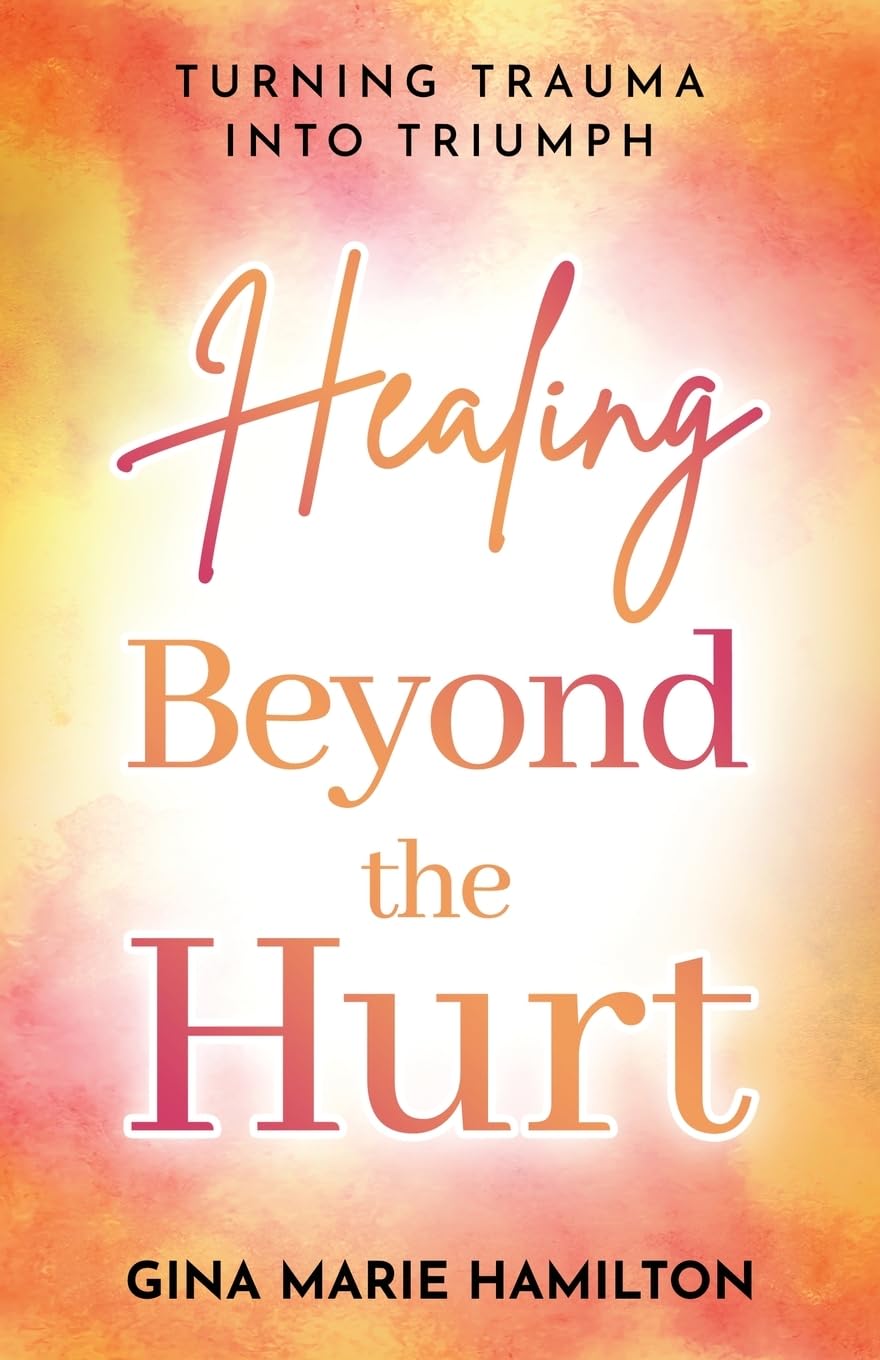Healing Beyond the Hurt: Turning Trauma into Triumph