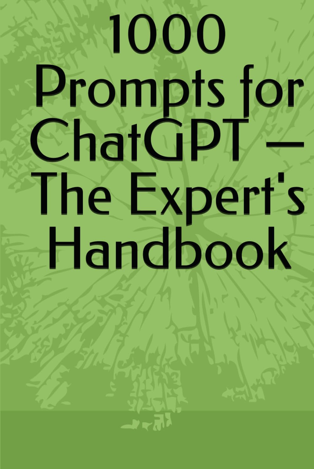 1000 Prompts for ChatGPT — The Expert's Handbook