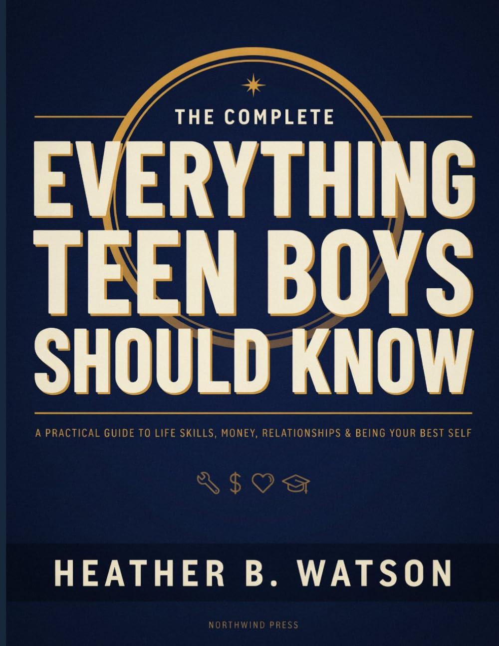 The Complete Everything Teen Boys Should Know Book: Your Complete Guide to Growing Up with Confidence, Making Smart Choices, and Becoming the Best Version of Yourself