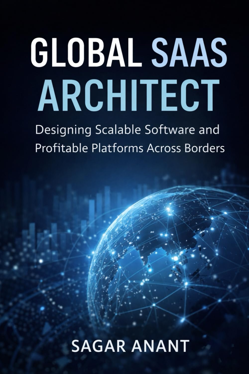 Global SaaS Architect: Global SaaS Architect: Designing Scalable Software and Profitable Platforms Across Borders