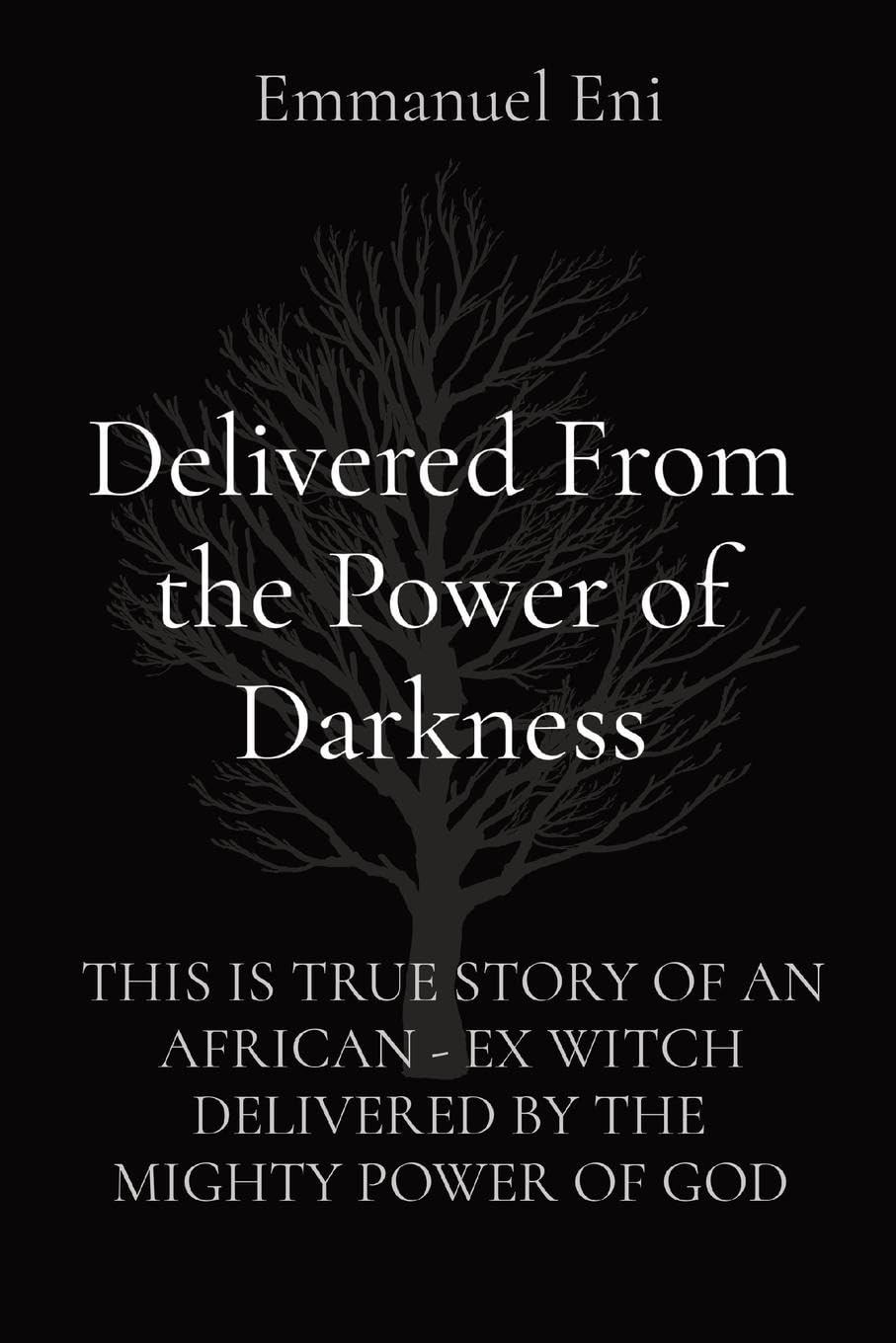 Delivered From the Power of Darkness: This Is True Story of an African - Ex Witch Delivered by the Mighty Power of God