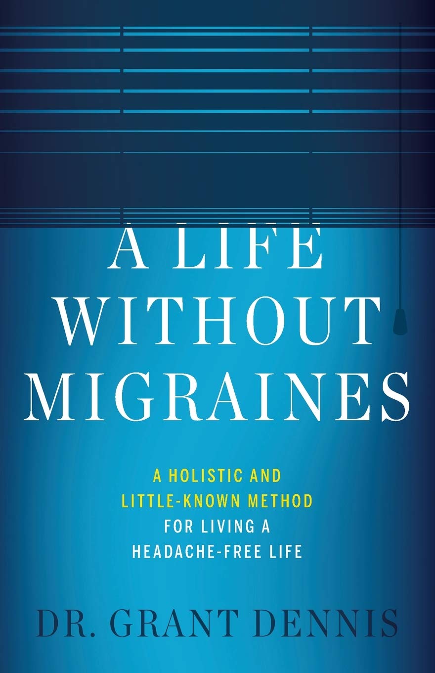 A Life Without Migraines: A Holistic and Little-Known Method For Living a Headache-Free Life