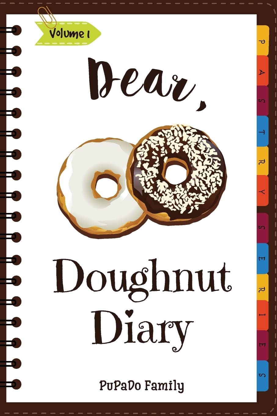 Dear, Doughnut Diary: Make An Awesome Month With 31 Easy Doughnut Recipes! (Doughnut Cookbook, Doughnut Recipe Books, How To Make Doughnuts, Doughnut Book, Homemade Doughnuts): Volume 1
