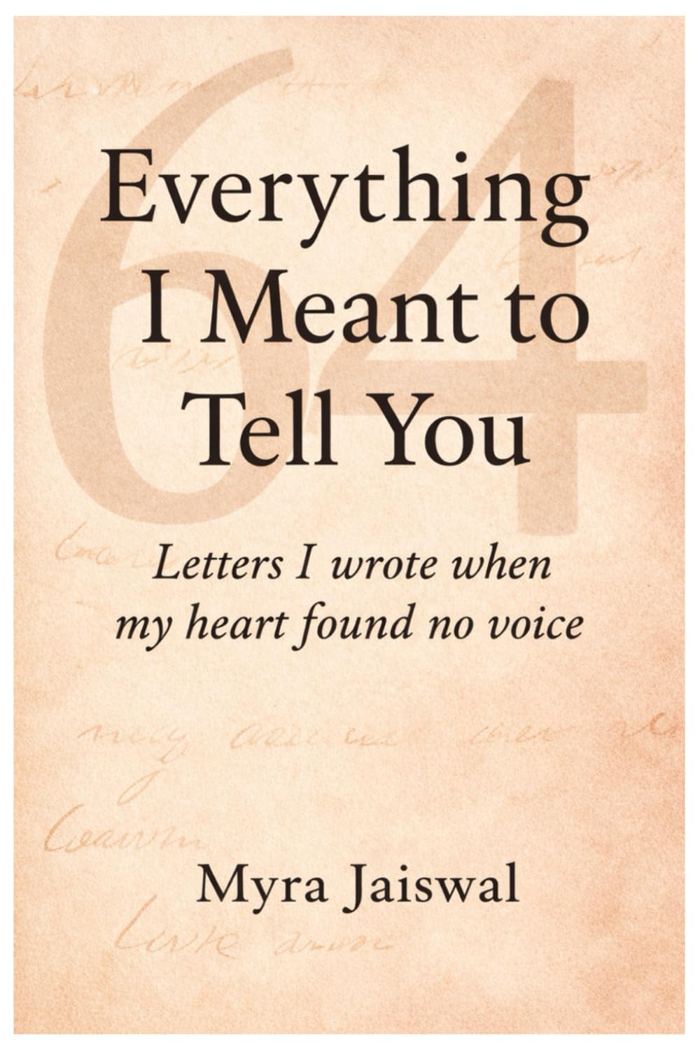 Everything I Meant To Tell You: Letters i wrote when my heart found no voice