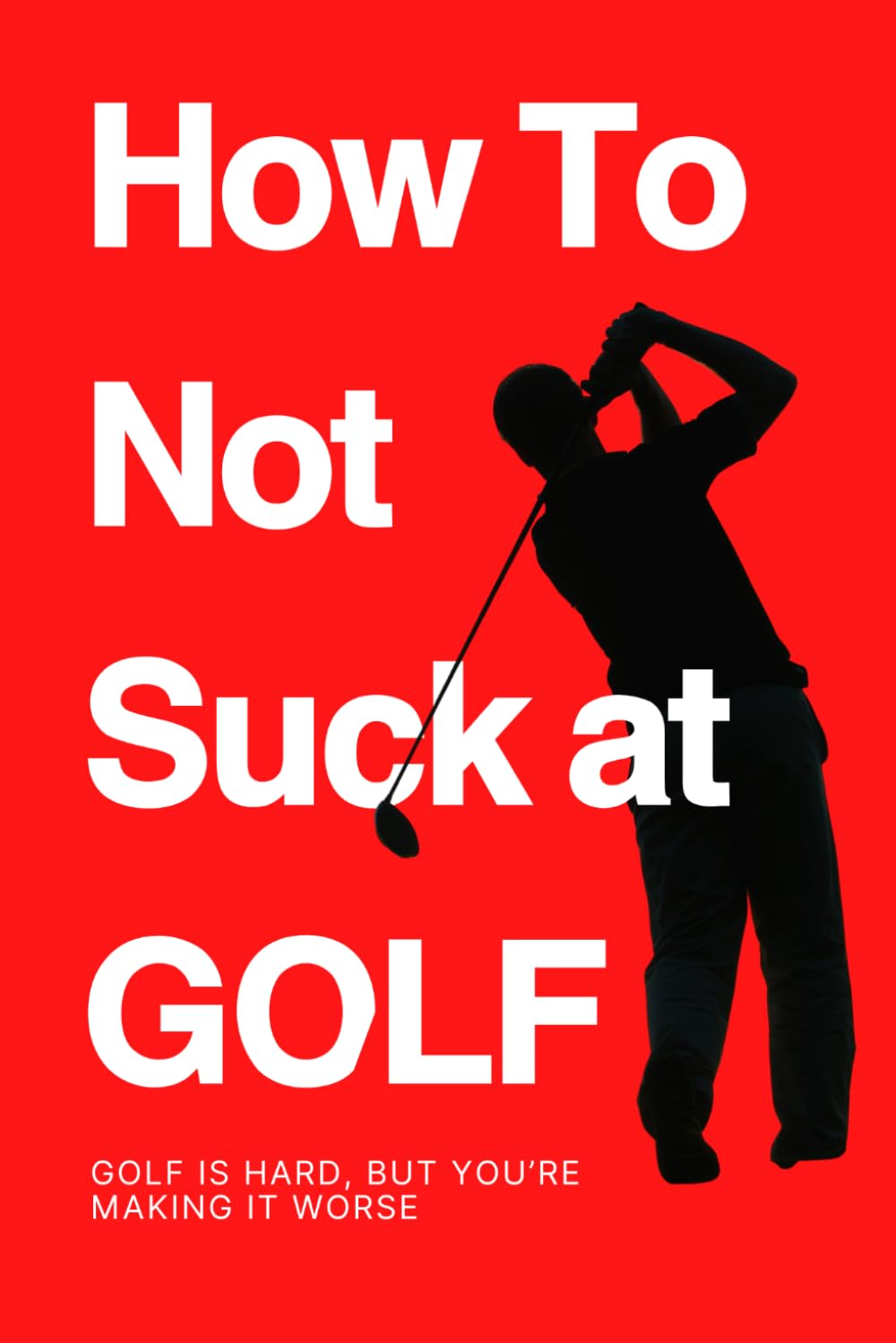 How To Not Suck at Golf: Golf Is Hard, But You’re Making It Worse