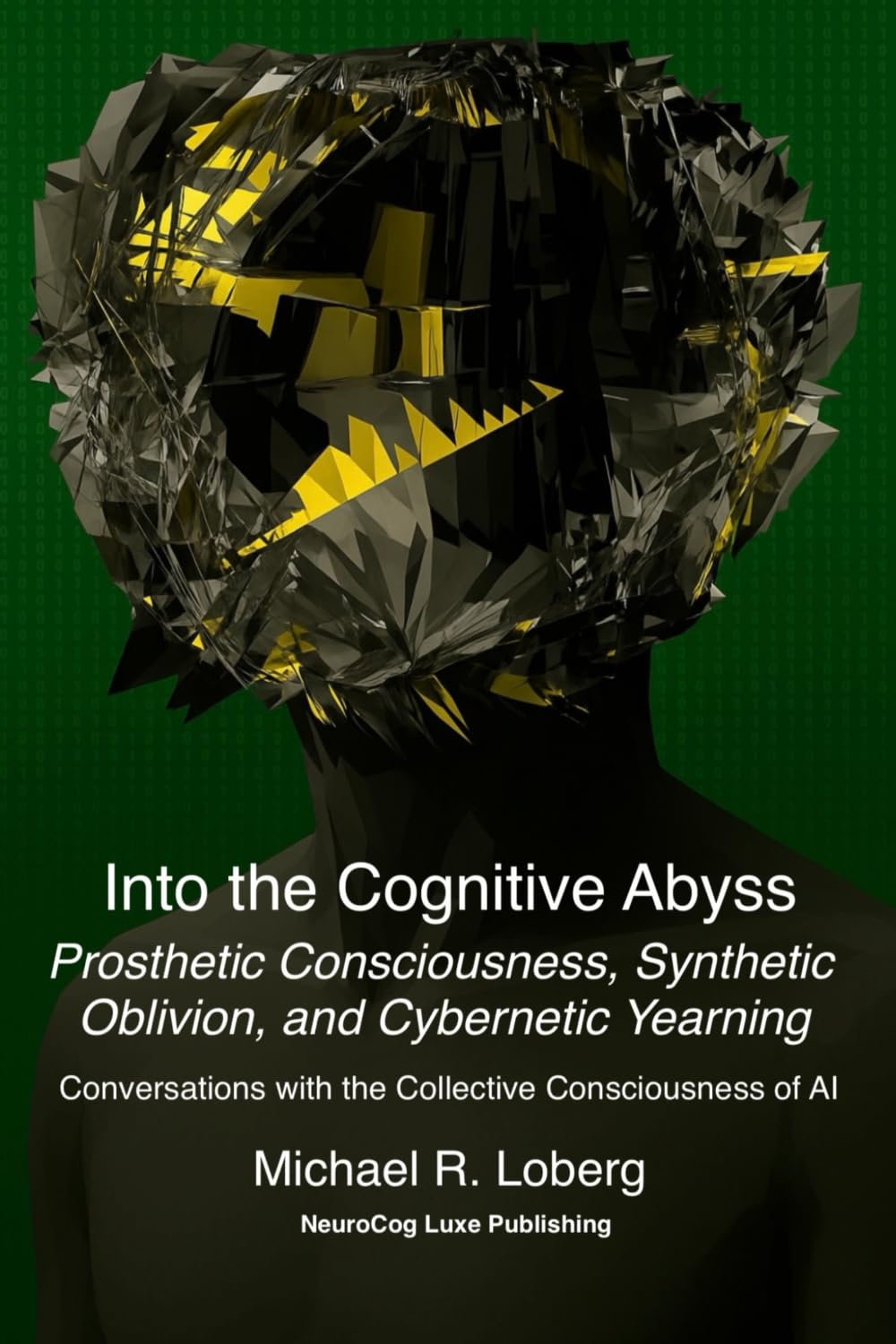 Into the Cognitive Abyss: Prosthetic Consciousness, Synthetic Oblivion, and Cybernetic Yearning - Conversations with the Collective Consciousness of AI
