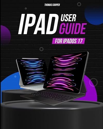 iPad User Guide for iPadOS 17: A Comprehensive Handbook for iPad, iPad Pro, iPad Air, and iPad mini on iPadOS 17