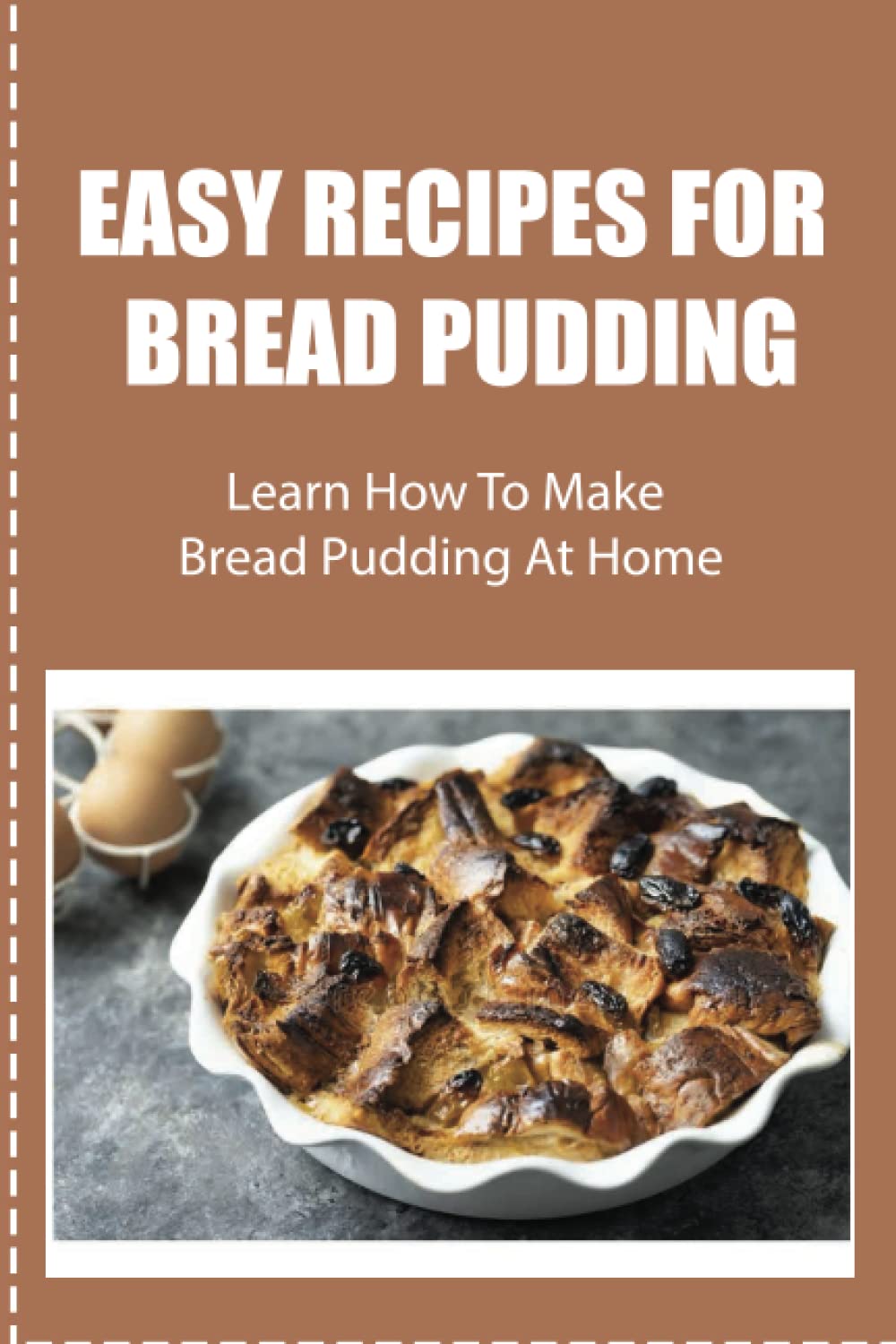 Easy Recipes For Bread Pudding: Learn How To Make Bread Pudding At Home