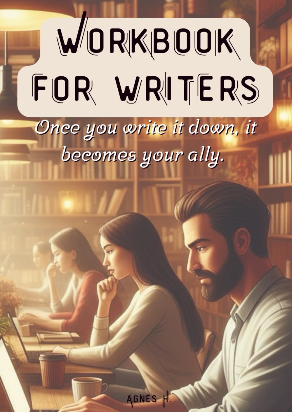 Workbook for writers: Once you write it down, it becomes your ally
