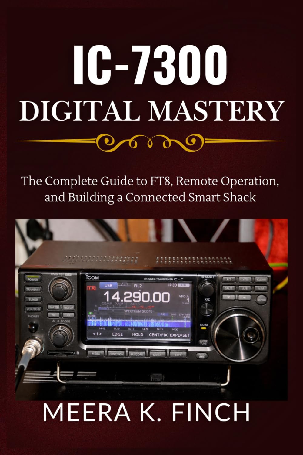 IC-7300 Digital Mastery: The Complete Guide to FT8, Remote Operation, and Building a Connected Smart Shack (The Easy-to-Understand Modern Amateur Radio Mastery Series)