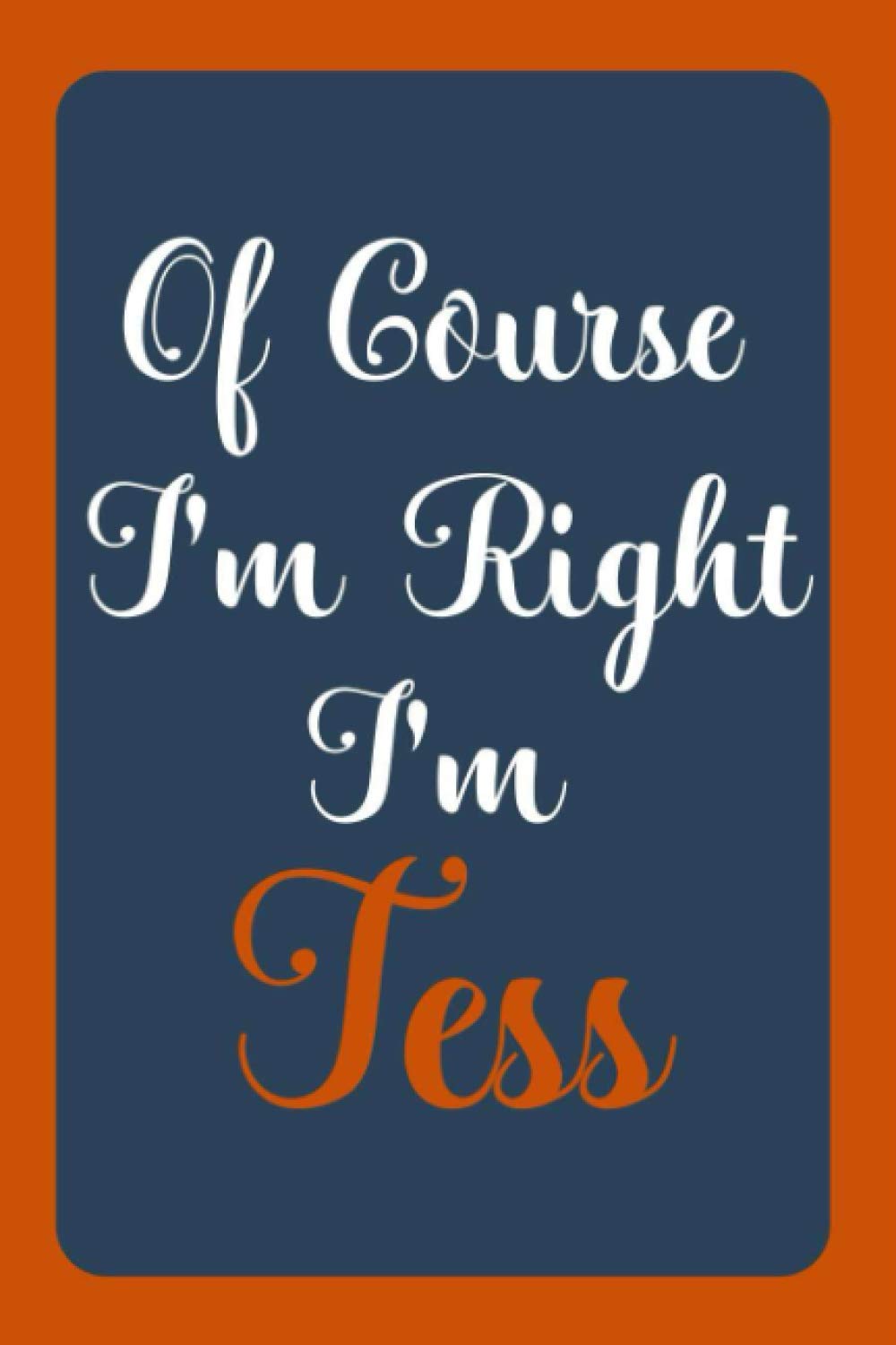 Of Course I'm Right I'm Tess: Notebook Gift, Tess name diary gifts, personalized notebook Tess, Gift Idea for Tess, 120 Pages