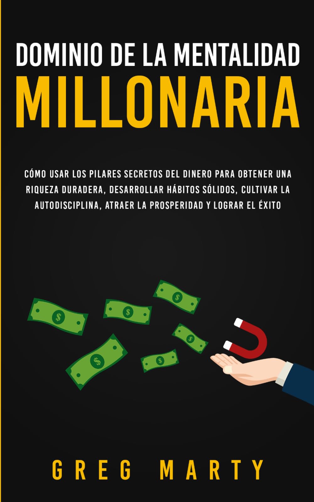 Dominio de la Mentalidad Millonaria: Cómo usar los pilares secretos del dinero para obtener una riqueza duradera, desarrollar hábitos sólidos, ... y Dominio de la Mentalidad Millonaria)