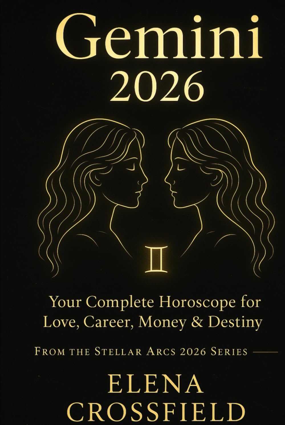 Gemini 2026: Your Complete Horoscope for Love, Career, Money & Destiny (Stellar Arcs)