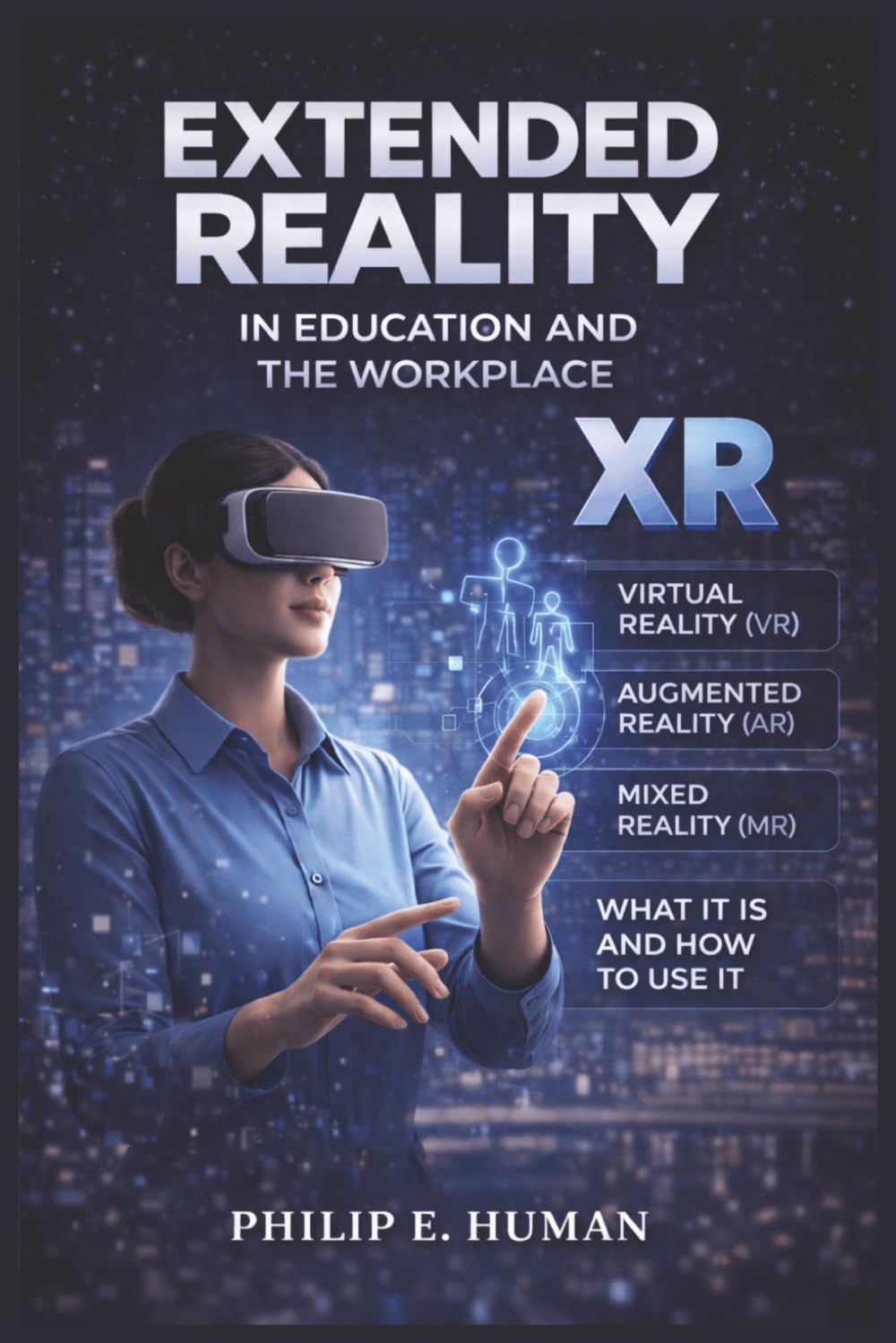 Extended Reality (XR) in Education and the Workplace: Virtual Reality (VR). Augmented Reality (AR). Mixed Reality (MR). What It Is and How to Use It ... have Transformed Our Vision of the World.)