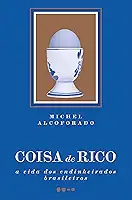 Coisa de rico: A vida dos endinheirados brasileiros
