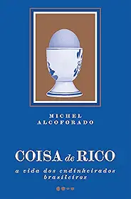 Coisa de rico: A vida dos endinheirados brasileiros
