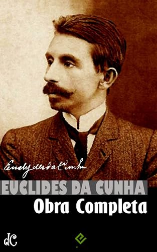 Obra Completa de Euclides da Cunha: Volume Único. Inclui “Os Sertões”, “A Nossa Vendeia”, “Canudos: Diário de uma expedição”, "Peru versus Bolívia", "Contrastes ... de Confrontos" e mais (Edição Definitiva)