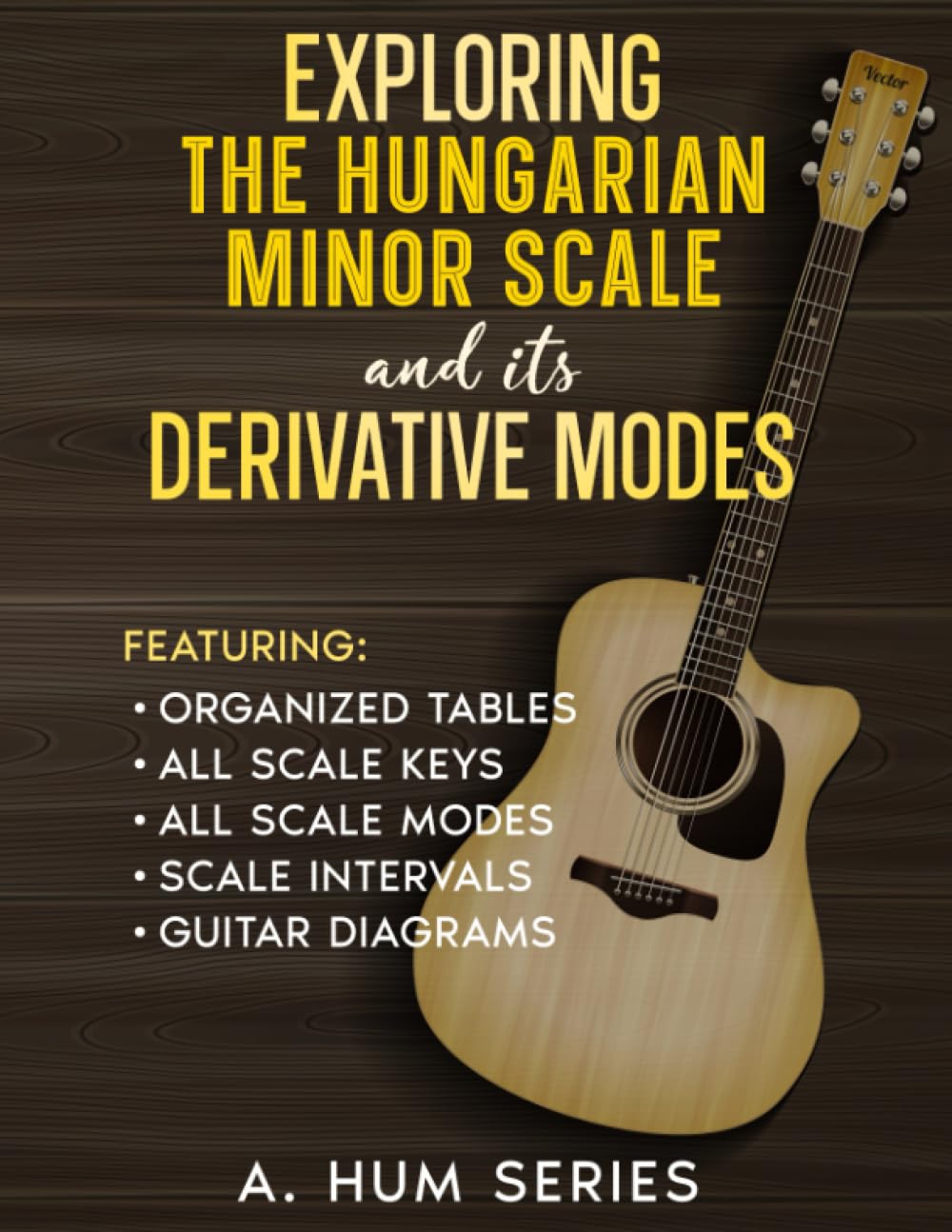 Exploring The Hungarian Minor Scale and Its Derivative Modes (Exploring Scales and Its Derivatives)