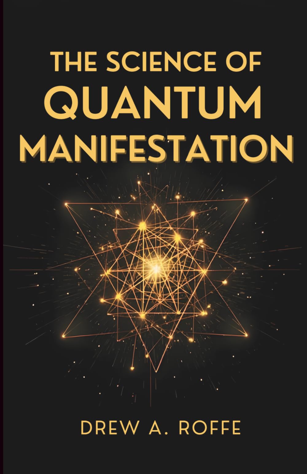 The Science Of Quantum Manifestation: Harness the Power of Quantum Physics and Neuroscience to Consciously Create Your Reality and Transform Your Life (Law Of Assumption Mastery Series)