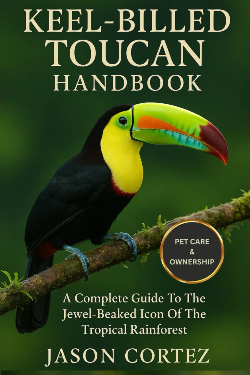 KEEL-BILLED TOUCAN HANDBOOK: A Complete Guide To The Jewel-Beaked Icon Of The Tropical Rainforest