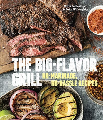 The Big-Flavor Grill: No-Marinade, No-Hassle Recipes for Delicious Steaks, Chicken, Ribs, Chops, Vegetables