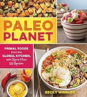 Paleo Planet: Primal Foods from The Global Kitchen, with More Than 125 Recipes by Winkler, Becky(November 3, 2015) Paperback B015X3ZRZG Book Cover