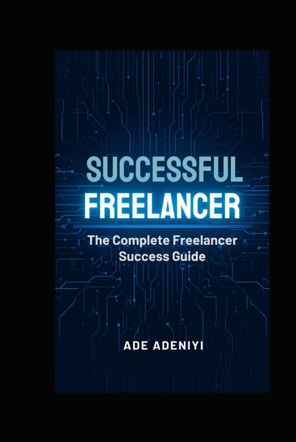 SUCCESSFUL FREELANCER: The Complete Freelancer Success Guide