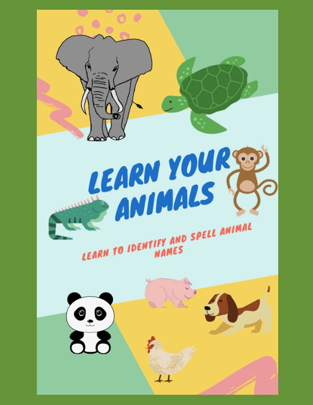 Learn Your Animals: LEARN TO IDENTIFY ANIMALS AND SPELL THEIR NAMES