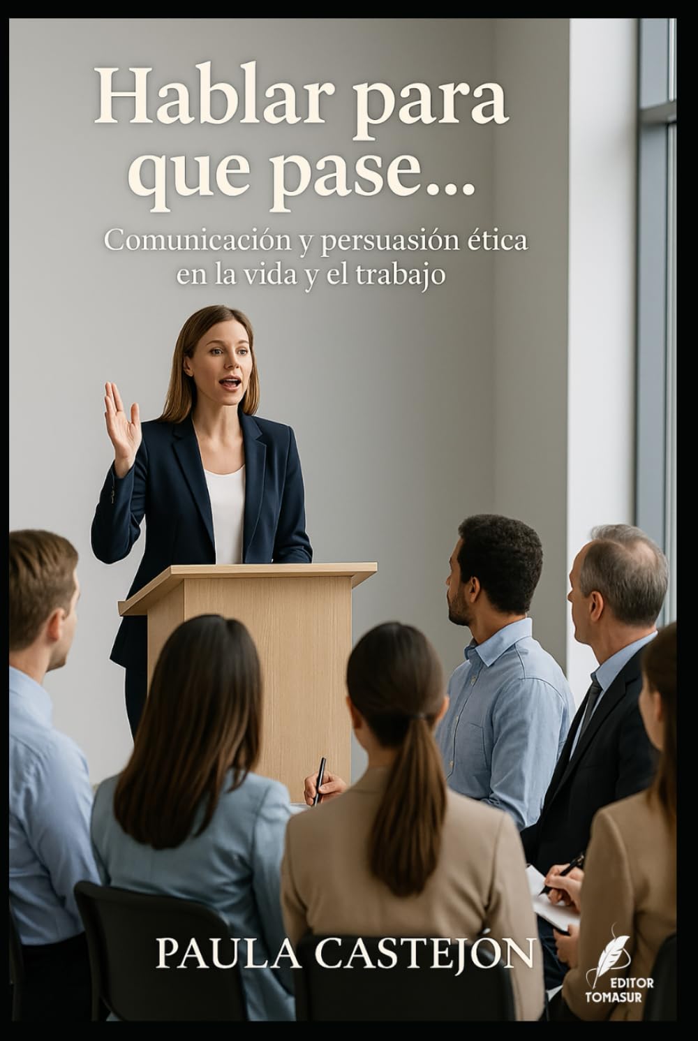Hablar para que pase: Comunicación y persuasión ética en la vida y el trabajo (Claves del Mundo Moderno)