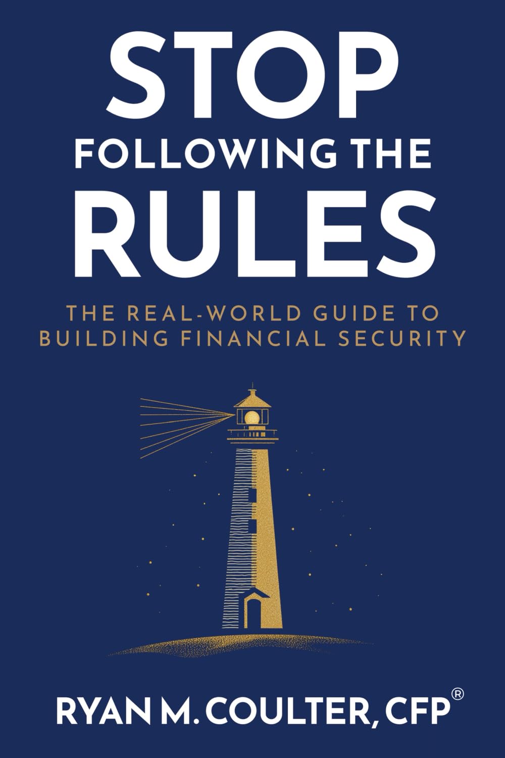 Stop Following the Rules: The Real-World Guide to Building Financial Security