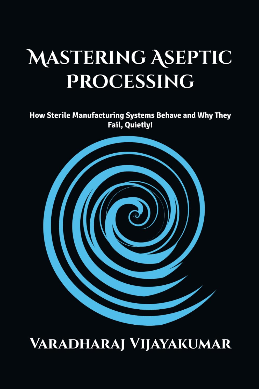 Mastering Aseptic Processing: How Sterile Manufacturing Systems Behave and Why They Fail Quietly