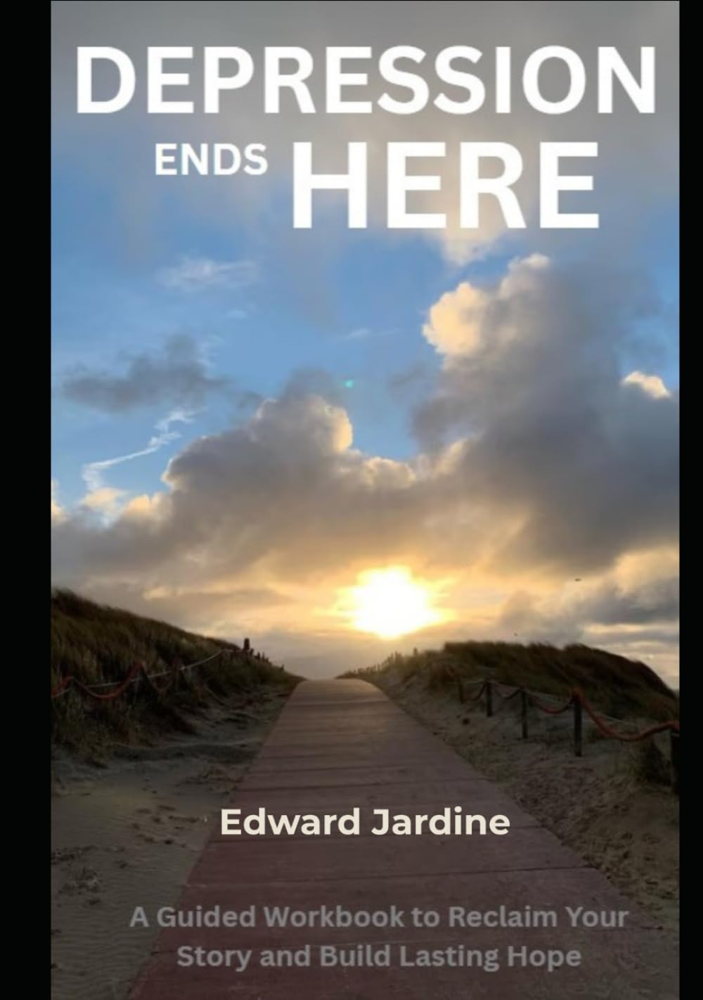 Depression Ends Here: A Guide Workbook to Reclaim Your Story and Building Lasting Hope