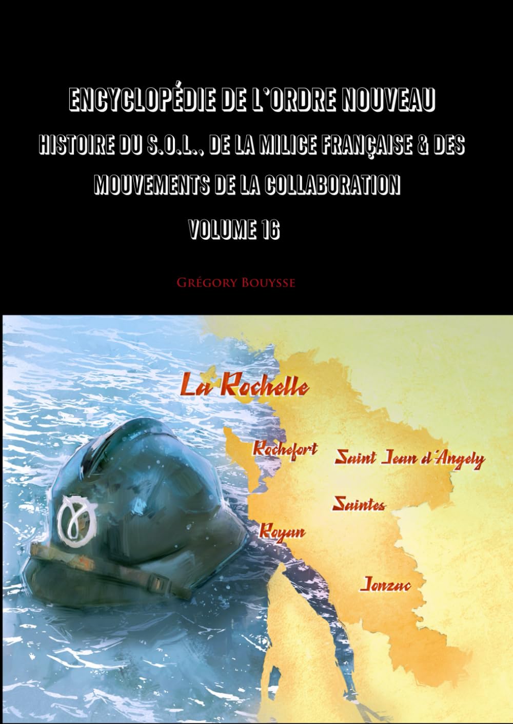Encyclopédie de l'Ordre Nouveau - Histoire du SOL, de la Milice Française & des mouvements de la Collaboration Volume 16