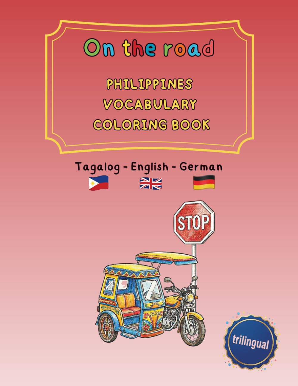 On the Road: Philippines Vocabulary Coloring Book Tagalog / English / German (trilingual): Learn Tagalog, English & German Words for Vehicles and ... and trilingual activity books ages 4–8)