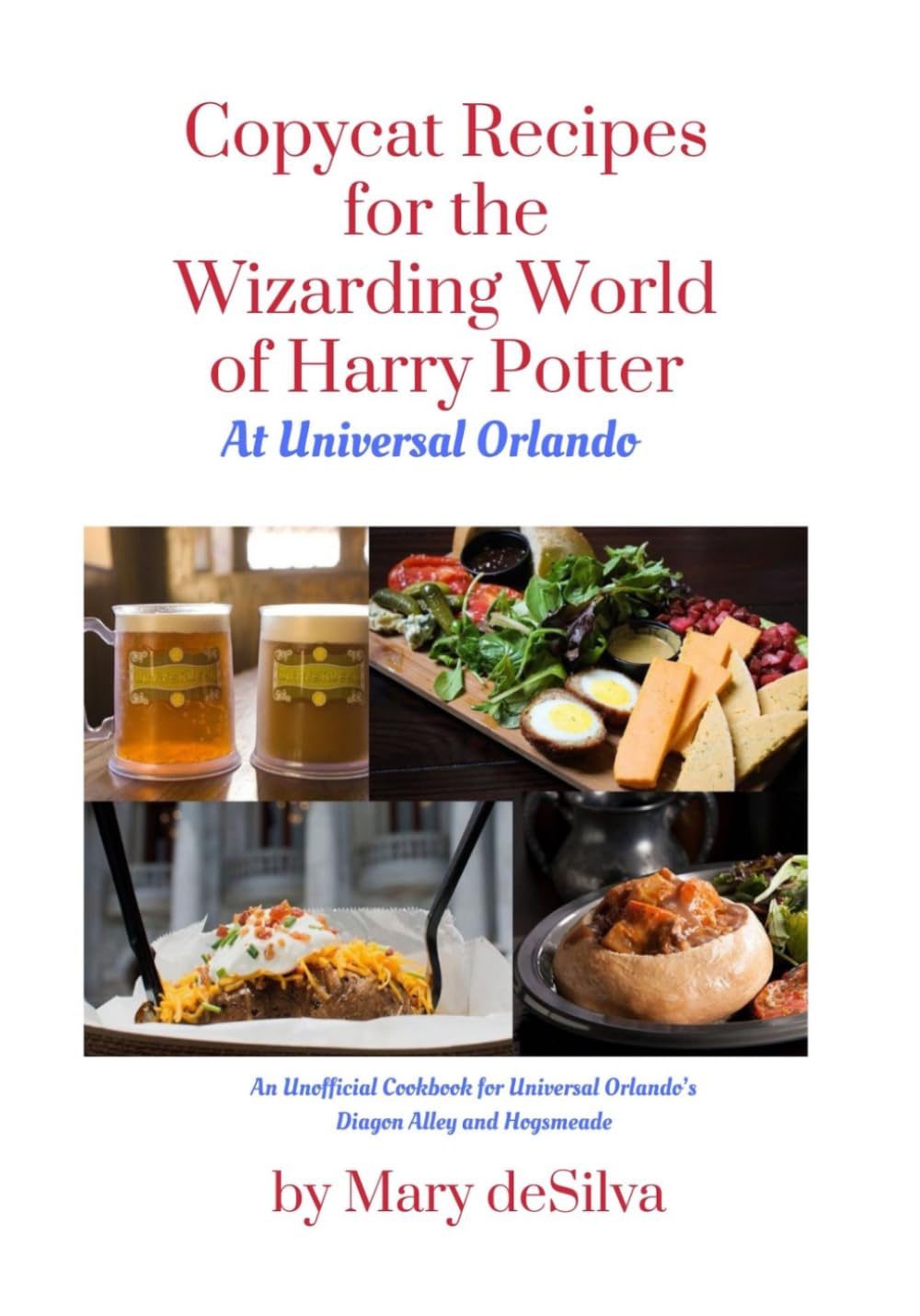 Copycat Recipes for the Wizarding World of Harry Potter at Universal Orlando: An Unofficial Cookbook for Universal Orlando’s Diagon Alley and