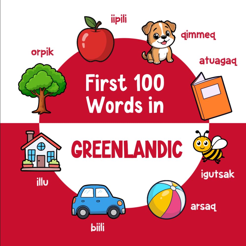 First 100 Words in Greenlandic: Bilingual English Greenlandic Picture Book for Kids with Pronunciations, Language Learning Flashcards, Dictionary for ... Toddlers, and Children: 2 (Learn Greenlandic)