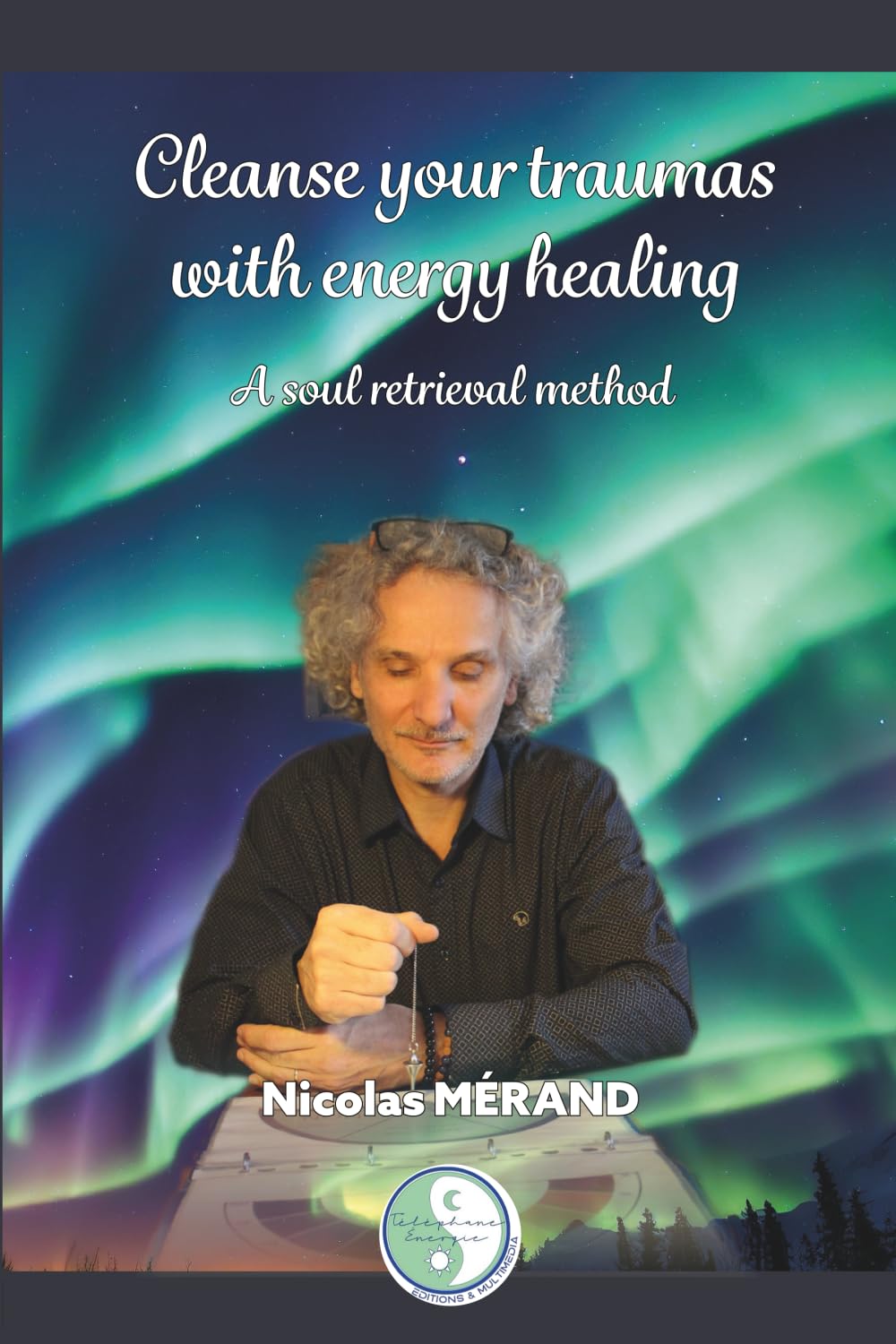 CLEANSE YOUR TRAUMAS WITH ENERGY HEALING: A SOUL RETRIEVAL METHOD