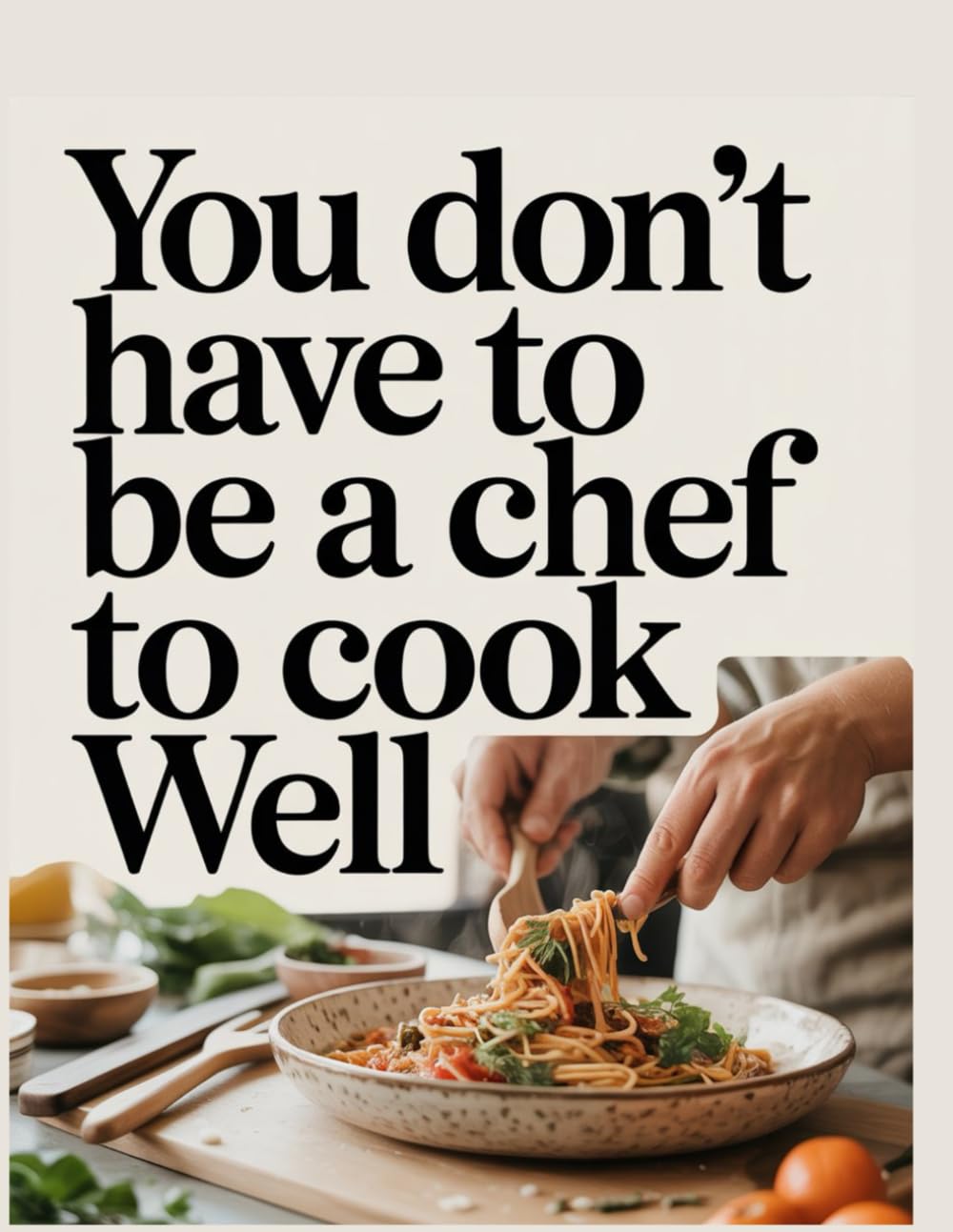 You don’t have to be a chef to cook well: Cooking doesn’t have to be complicated — all you need is a few simple ingredients and a bit of willingness