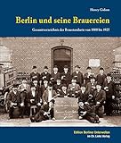 brauerei berlin  Berlin und seine Brauereien: Gesamtverzeichnis der Braustandorte von 1800 bis 1925 (3., aktualisierte und erweiterte Ausgabe 2016)
