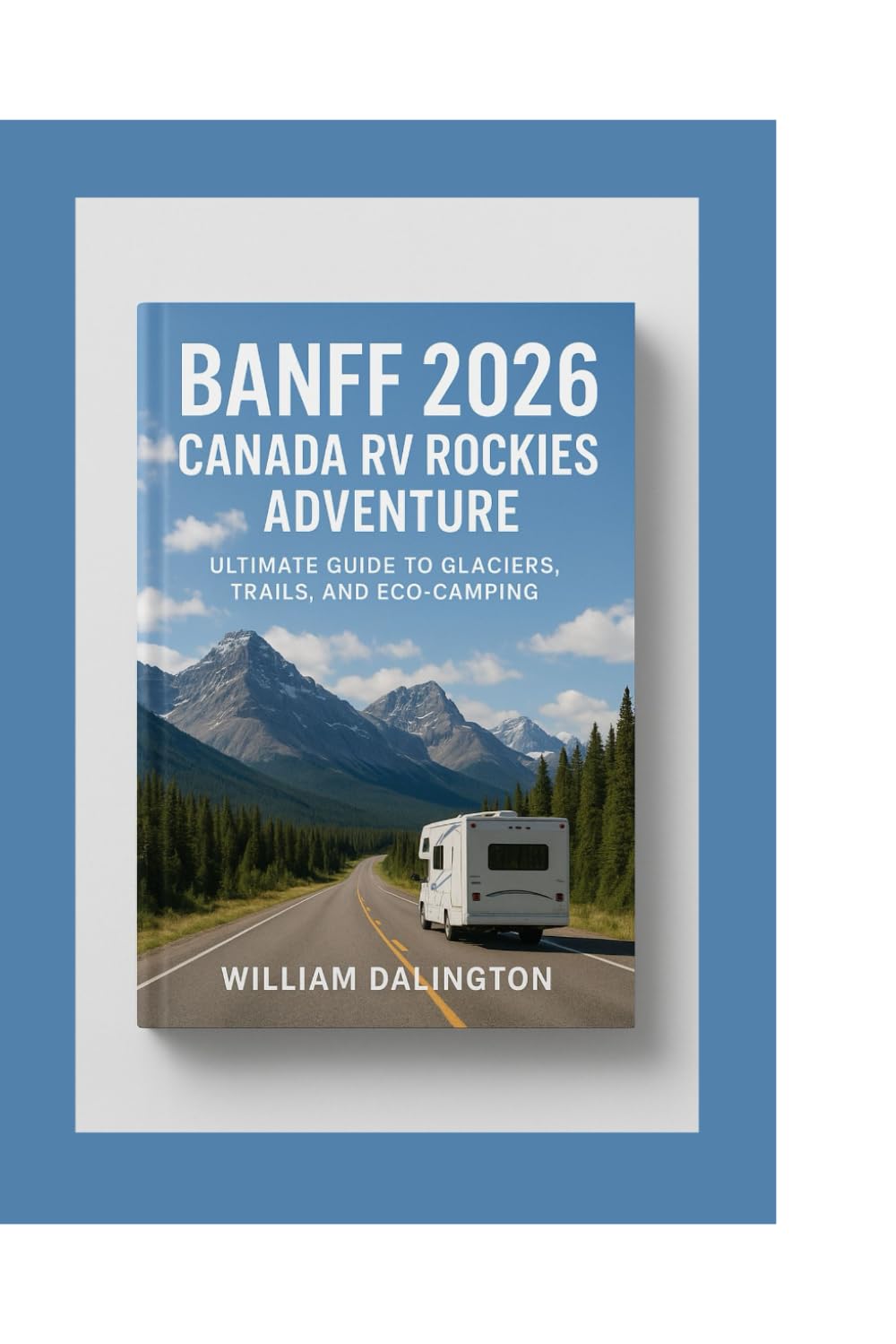 Banff 2026: Canada RV Rockies Adventure: Ultimate Guide to Glaciers, Trails, and Eco-Camping
