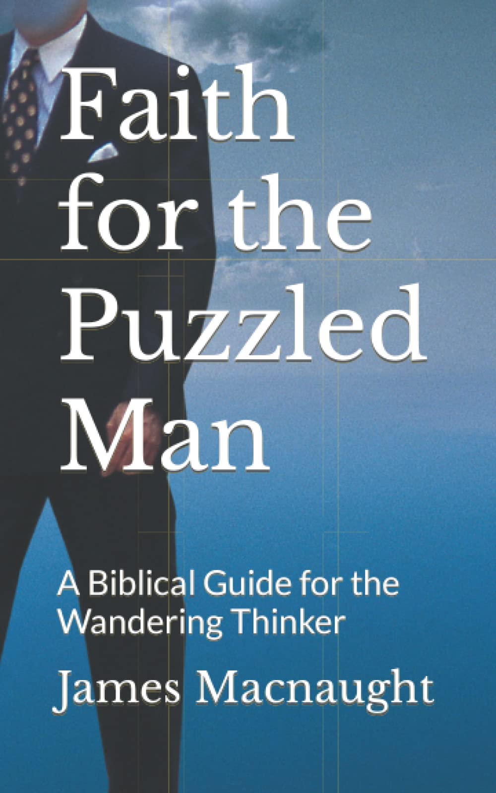 Faith for the Puzzled Man: A Biblical Guide for the Wandering Thinker
