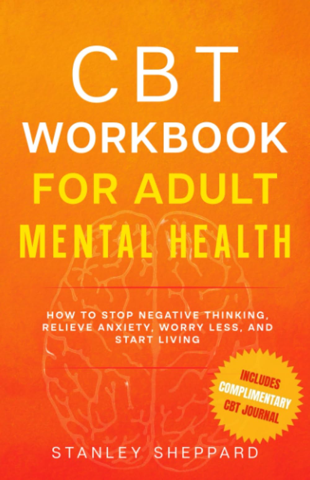 CBT Workbook for Adult Mental Health: How to stop negative thinking, relieve anxiety, worry less, and start living (Mental Health Therapy)