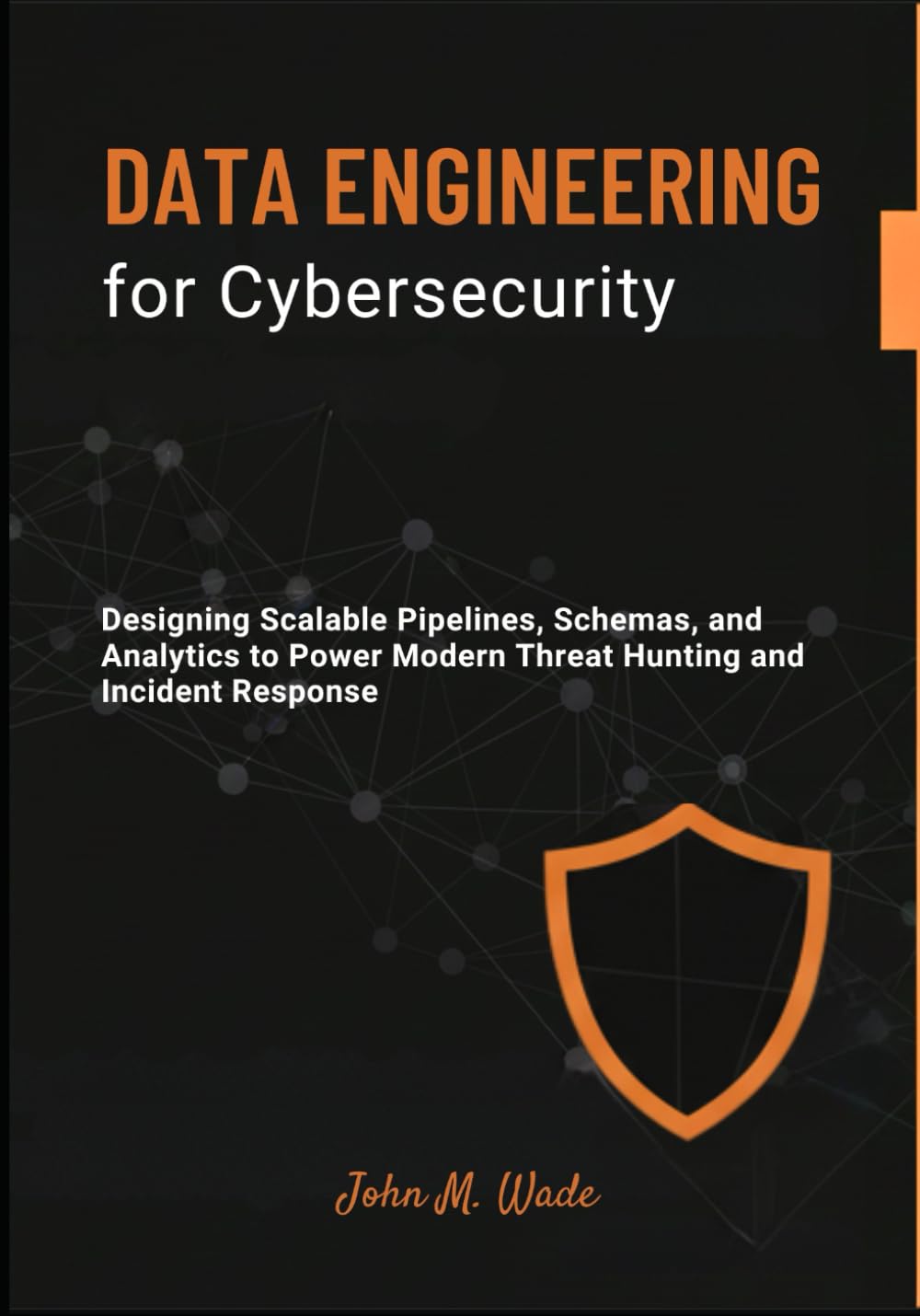 Data Engineering for Cybersecurity: Designing Scalable Pipelines, Schemas, and Analytics to Power Modern Threat Hunting and Incident Response ... Tools, Automation, and Detection Engineering)